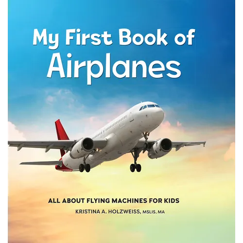 My First Book of Airplanes: All about Flying Machines for Kids
