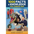 1000 Facts & Knowledge for Curious Kids: Fascinating and True Facts About History, Science, Space, Geography, and Pop Culture the Whole Family Will Lo