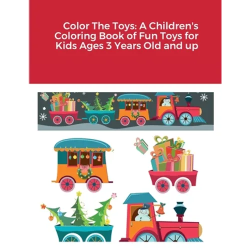 Color The Toys: A Children's Coloring Book of Fun Toys for Kids Ages 3 Years Old and up