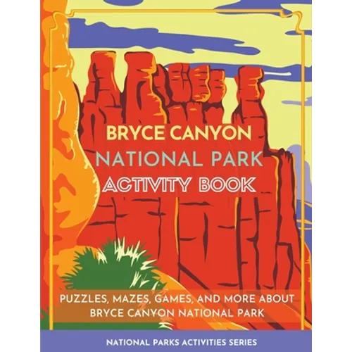 Bryce Canyon National Park Activity Book: Puzzles, Mazes, Games, and More about Bryce Canyon National Park