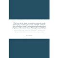 The book of the magi: a complete system of occult philosophy, consisting of natural, celestial, cabalistic, and ceremonial magic; invocations and conj