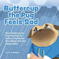 Buttercup the Pug Feels Sad: When Buttercup the Pug Feels Sad, He Needs to Remember What Makes Him Feel Happy Again!
