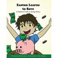 Easton Learns to Save: A Children's Guide to Saving Money