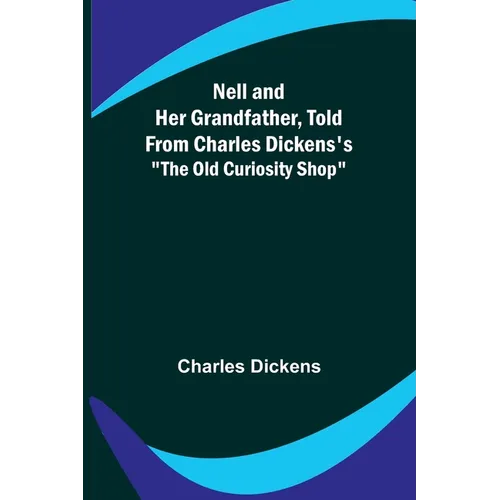 Nell and Her Grandfather, Told from Charles Dickens's "The Old Curiosity Shop"