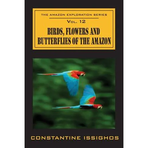 Birds, Flowers and Butterflies of the Amazon: The Amazon Exploration Series