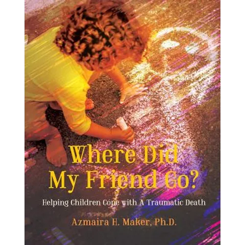 Where Did My Friend Go?: Helping Children Cope With A Traumatic Death