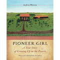 Pioneer Girl: A True Story of Growing Up on the Prairie