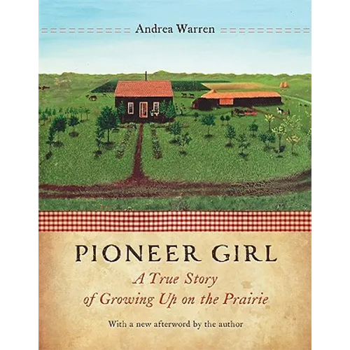 Pioneer Girl: A True Story of Growing Up on the Prairie