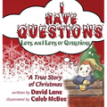 I Have Questions, Lots and Lots of Questions: A True Story of Christmas