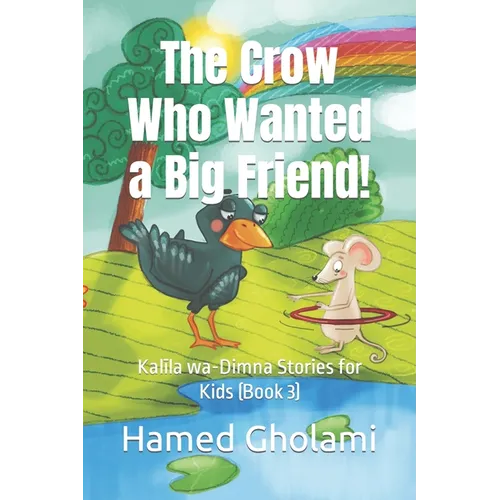 The Crow Who Wanted a Big Friend!: Kalīla wa-Dimna Stories for Kids (Book 3)