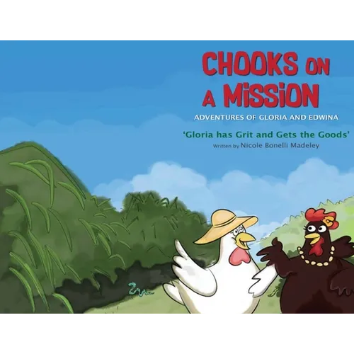 Chooks on a Mission: The Adventures of Gloria and Edwina: Gloria has Grit and Gets the Goods