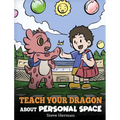 Teach Your Dragon About Personal Space: A Story About Personal Space and Boundaries
