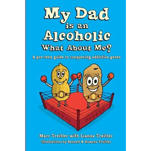 My Dad is an Alcoholic, What About Me?: A Pre-Teen Guide to Conquering Addictive Genes
