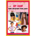 My Hair Looks Different Than Yours: A little girl's love letter to her hair