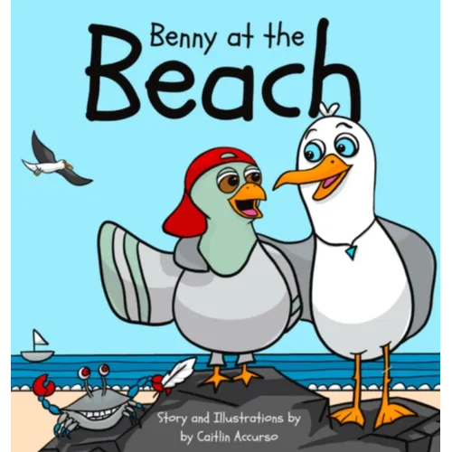 Benny at the Beach: An Unlikely Friendship Between a Seagull and a Pigeon A Beach Adventure Picture Book for Kids Ages 3-7