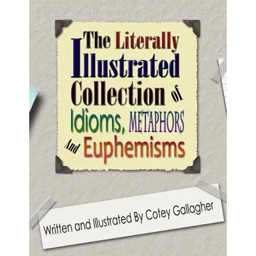 The Literally Illustrated Collection of Idioms, Metaphors and Euphemisms