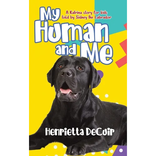 My Human and Me: A Katrina story for kids told by Sidney the Labrador