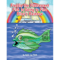 Freddie the Fluorescent Fish Is Going to Find Riley's Rainbow