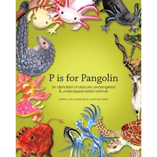 P is for Pangolin: an alphabet of obscure, endangered & underappreciated animals