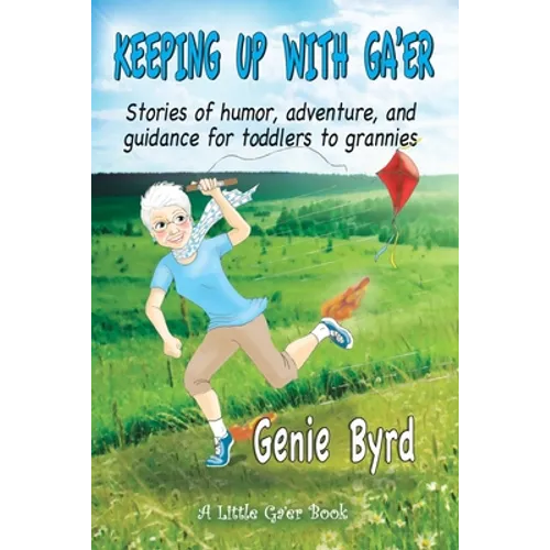 Keeping Up With Ga'er: Stories of humor, adventure, and guidance for toddles to grannies