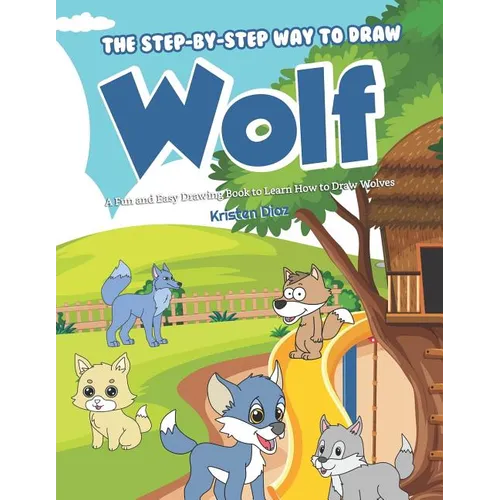 The Step-by-Step Way to Draw Wolf: A Fun and Easy Drawing Book to Learn How to Draw Wolves