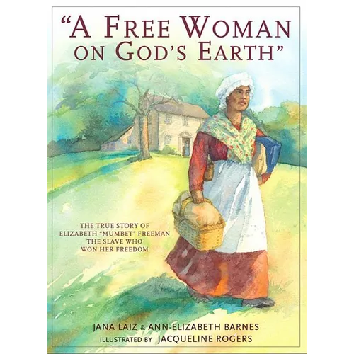 A Free Woman On God's Earth: The True Story of Elizabeth "Mumbet" Freeman