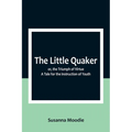 The Little Quaker; or, the Triumph of Virtue. A Tale for the Instruction of Youth