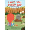 I Miss You Every Day: A Children's Book About Pet Loss