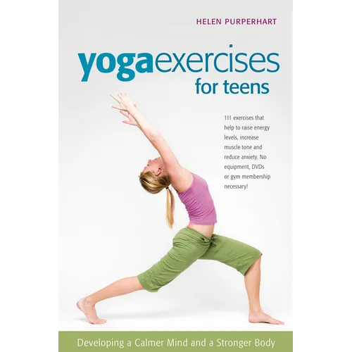 Yoga Exercises for Teens: Developing a Calmer Mind and a Stronger Body
