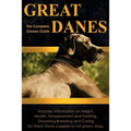 Great Danes: The Complete Owners Guide. Includes Information on Height, Health, Temperament and Training, Grooming, Breeding and Caring for Great Dane
