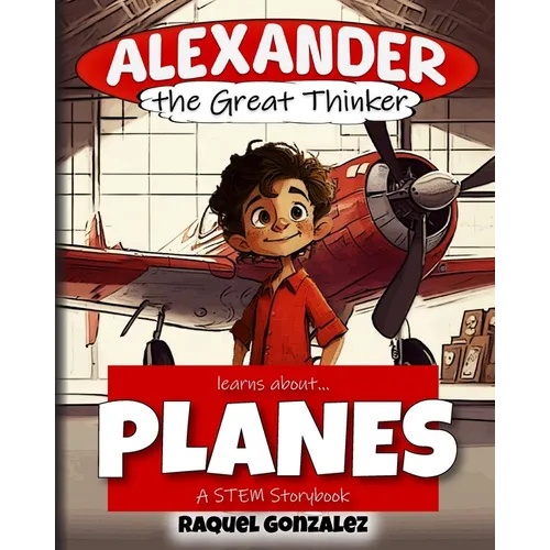 Alexander the Great Thinker learns about... Planes: A STEM Storybook