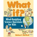 What If: Mind-Boggling Science Questions for Kids