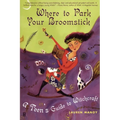 Where to Park Your Broomstick: A Teen's Guide to Witchcraft