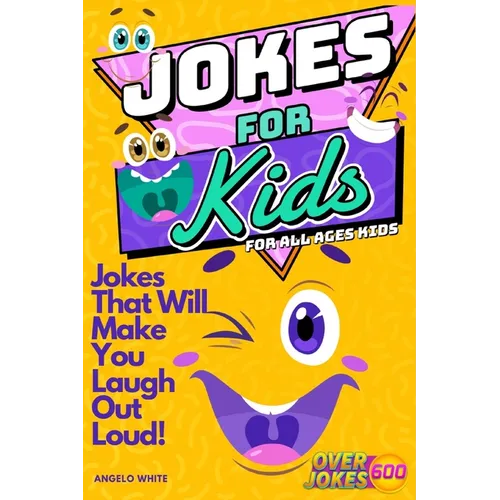 Jokes for Kids: That Will Make You Laugh Out Loud - Over 600 Variety of Jokes, from Silly Knock-Knocks, Tongue Twisters, Rib Ticklers, Side Splitters,