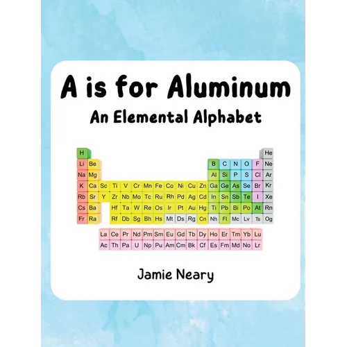 A is for Aluminum: An Elemental Alphabet