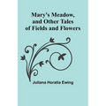 Mary's Meadow, and Other Tales of Fields and Flowers