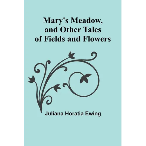 Mary's Meadow, and Other Tales of Fields and Flowers