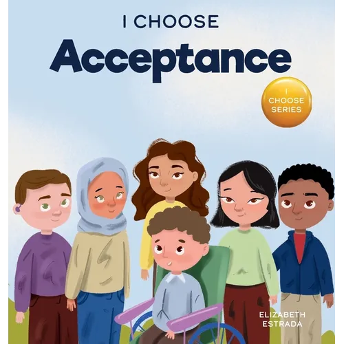 I Choose Acceptance: A Rhyming Picture Book About Accepting All People Despite Differences