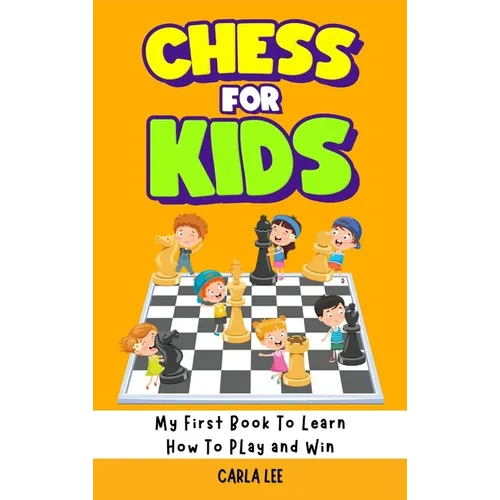 Chess for Kids: Rules, Strategies and Tactics. How To Play Chess in a Simple and Fun Way. From Begginner to Champion Guide
