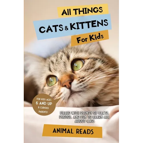 All Things Cats & Kittens For Kids: Filled With Plenty of Facts, Photos, and Fun to Learn all About Cats