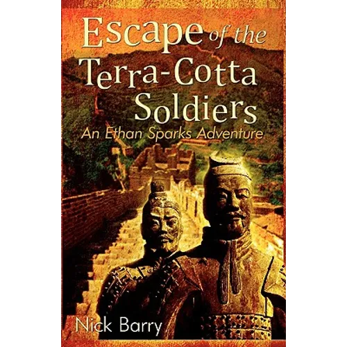 Escape of the Terra-Cotta Soldiers: An Ethan Sparks Adventure