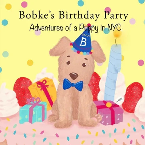 Bobke's Birthday Party: Adventures of a Puppy in NYC