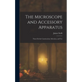 The Microscope and Accessory Apparatus: Notes On the Construction, Selection, and Use