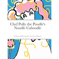 Chef Polly the Poodle's Noodle Caboodle