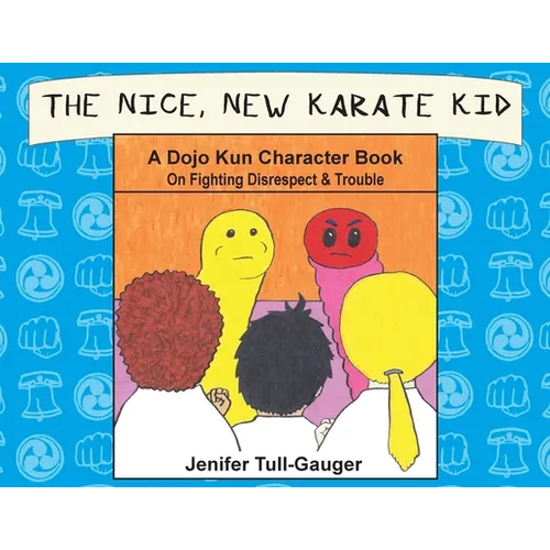 The Nice, New Karate Kid: A Dojo Kun Character Book On Fighting Disrespect & Trouble