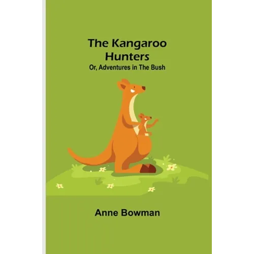 The Kangaroo Hunters Or, Adventures in the Bush