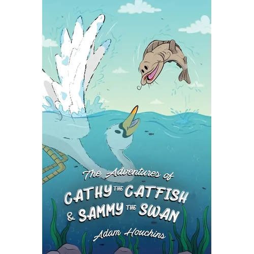 The Adventures of Cathy the Catfish and Sammy the Swan