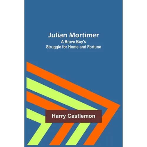 Julian Mortimer: A Brave Boy's Struggle for Home and Fortune