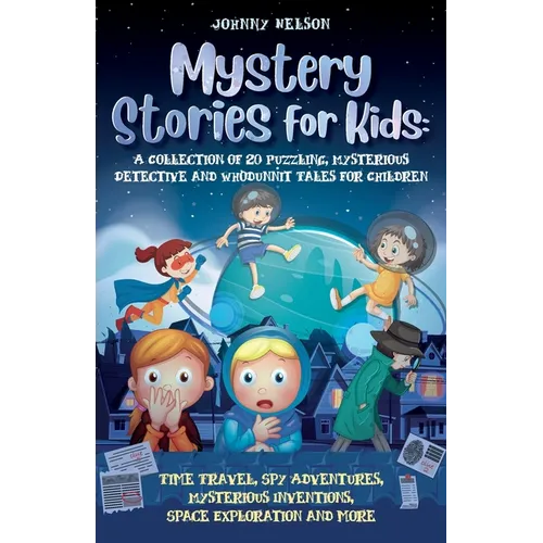 Mystery Short Stories for Kids: Time Travel, Spy Adventures, Mysterious Inventions, Space Exploration and more