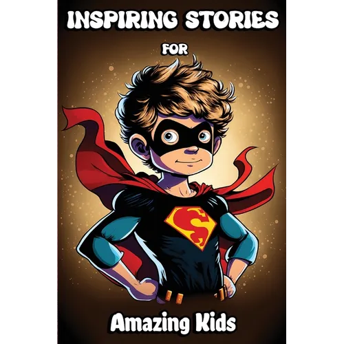 Inspiring Stories for Amazing Kids: Motivational Children's Book about Self-confidence, inner strength, Hard work, Courage and Positivity. Short Stori